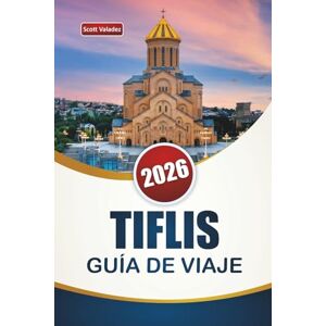 Scott TIFLIS GUÍA DE VIAJE 2026: Descubre las principales atracciones, gemas ocultas, lugares de interés histórico, cocina local y consejos de viaje en la capital de Georgia Scott TIFLIS GUÍA DE VIAJE 2026: Descubre las principales atracciones, gemas ocultas, lugares de interés histórico, cocina local y consejos de viaje en la capital de Georgia