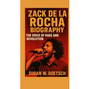 W. GOETSCH, SUSAN ZACK DE LA ROCHA BIOGRAPHY: The Voice Of Rage And Revolution W. GOETSCH, SUSAN ZACK DE LA ROCHA BIOGRAPHY: The Voice Of Rage And Revolution