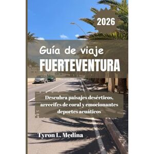 Medina, Tyron L. FUERTEVENTURA Guía de viaje 2026: Descubra paisajes desérticos, arrecifes de coral y emocionantes deportes acuáticos Medina, Tyron L. FUERTEVENTURA Guía de viaje 2026: Descubra paisajes desérticos, arrecifes de coral y emocionantes deportes acuáticos