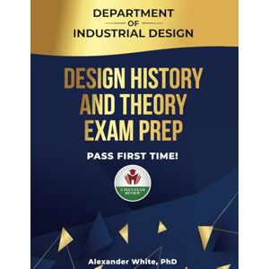White PhD, Alexander DESIGN HISTORY AND THEORY EXAM PREP White PhD, Alexander DESIGN HISTORY AND THEORY EXAM PREP