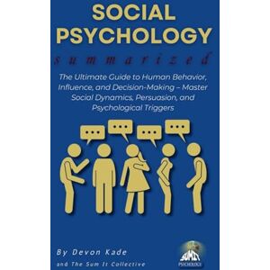 Kade, Devon SOCIAL PSYCHOLOGY Summarized: The Ultimate Guide to Human Behavior, Influence, and Decision-Making – Master Social Dynamics, Persuasion, and Psychological Triggers (Psychology Summit Collection) Kade, Devon SOCIAL PSYCHOLOGY Summarized: The Ultimate Guide to Human Behavior, Influence, and Decision-Making – Master Social Dynamics, Persuasion, and Psychological Triggers (Psychology Summit Collection)