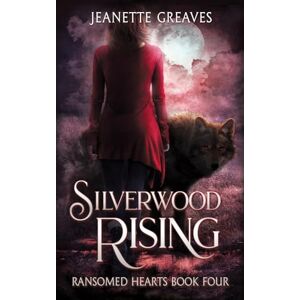 Greaves, Jeanette Silverwood Rising: Ransomed Hearts, Part Four: Ransomed Hearts Book 4 Greaves, Jeanette Silverwood Rising: Ransomed Hearts, Part Four: Ransomed Hearts Book 4