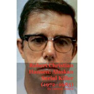 Adams, Gerome Robert Christian Hansen: Alaskan Serial Killer (1972-1983) Adams, Gerome Robert Christian Hansen: Alaskan Serial Killer (1972-1983)