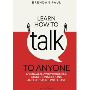 Paul, Brendan Learn How To Talk To Anyone: Overcome Awkwardness, Make Connections And Socialize With Ease (The Successful Introverts Guide Series) Paul, Brendan Learn How To Talk To Anyone: Overcome Awkwardness, Make Connections And Socialize With Ease (The Successful Introverts Guide Series)
