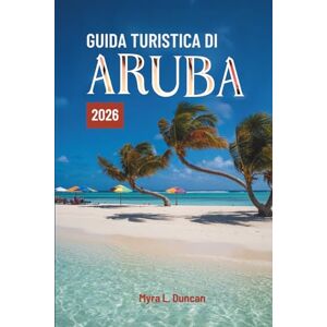 Duncan, Myra L. GUIDA TURISTICA DI Aruba 2026: Esplora le splendide spiagge e la vivace cultura dell'isola caraibica Duncan, Myra L. GUIDA TURISTICA DI Aruba 2026: Esplora le splendide spiagge e la vivace cultura dell'isola caraibica