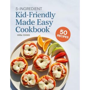 COOKS, Mira 5-Ingredient Kid-friendly Made Easy Cookbook: Fun, Tasty Recipes Using 5 Ingredients or Less — Meals Even Picky Eaters Will Enjoy (5-Ingredient Magic) COOKS, Mira 5-Ingredient Kid-friendly Made Easy Cookbook: Fun, Tasty Recipes Using 5 Ingredients or Less — Meals Even Picky Eaters Will Enjoy (5-Ingredient Magic)