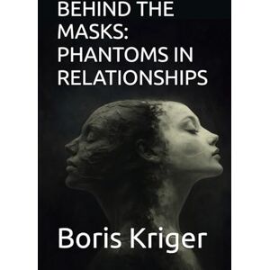 Kriger, Boris BEHIND THE MASKS: PHANTOMS IN RELATIONSHIPS: 74 (Philosophical Questions) Kriger, Boris BEHIND THE MASKS: PHANTOMS IN RELATIONSHIPS: 74 (Philosophical Questions)
