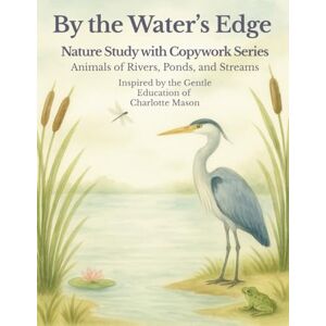 Press, StoryWood By the Water’s Edge: A Charlotte Mason Inspired Nature Study and Copywork Workbook about Pond and Wetland Animals, Habitats, and Coloring Pages: A ... Children (The Nature Study Copywork Series) Press, StoryWood By the Water’s Edge: A Charlotte Mason Inspired Nature Study and Copywork Workbook about Pond and Wetland Animals, Habitats, and Coloring Pages: A ... Children (The Nature Study Copywork Series)