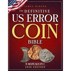 Harper, James The Definitive U.S. Error Coin Bible: A Proven 6-Phase Expert System with Step-by-Step Images and Expert Insight to Identify Authentic Mint Errors, Avoid Costly Fakes, and Build a Trusted Collection Harper, James The Definitive U.S. Error Coin Bible: A Proven 6-Phase Expert System with Step-by-Step Images and Expert Insight to Identify Authentic Mint Errors, Avoid Costly Fakes, and Build a Trusted Collection