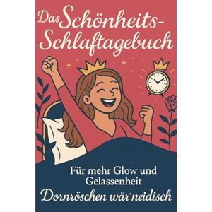 Blumstedt, Sophie Das Schönheits Schlaftagebuch für mehr Glow und Gelassenheit Dornröschen wär neidisch: Für besseren Schlaf, Schönheit & Wohlbefinden Beauty Schlaf ... & Selbstliebe mit Infoteil für Frauen Blumstedt, Sophie Das Schönheits Schlaftagebuch für mehr Glow und Gelassenheit Dornröschen wär neidisch: Für besseren Schlaf, Schönheit & Wohlbefinden Beauty Schlaf ... & Selbstliebe mit Infoteil für Frauen