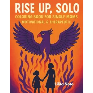 Noto, Lilita Rise Up, Solo: A Coloring Book for Single Moms, designed to inspire resilience, celebrate motherhood, and provide a therapeutic outlet. Noto, Lilita Rise Up, Solo: A Coloring Book for Single Moms, designed to inspire resilience, celebrate motherhood, and provide a therapeutic outlet.