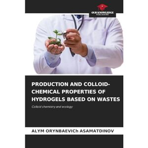 ASAMATDINOV, ALYM ORYNBAEVICh PRODUCTION AND COLLOID-CHEMICAL PROPERTIES OF HYDROGELS BASED ON WASTES: Colloid chemistry and ecology ASAMATDINOV, ALYM ORYNBAEVICh PRODUCTION AND COLLOID-CHEMICAL PROPERTIES OF HYDROGELS BASED ON WASTES: Colloid chemistry and ecology