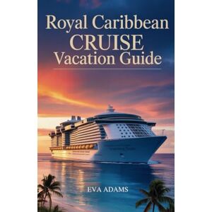 Adams, Eva ROYAL CARIBBEAN CRUISE VACATION GUIDE: Discover the Magic of ROYAL CARIBBEAN, Explore Best Ships, Destinations, Dining, Activities, Shore Excursions, ... for Cruisers. (Adventures at Sea Series) Adams, Eva ROYAL CARIBBEAN CRUISE VACATION GUIDE: Discover the Magic of ROYAL CARIBBEAN, Explore Best Ships, Destinations, Dining, Activities, Shore Excursions, ... for Cruisers. (Adventures at Sea Series)