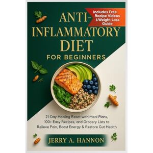 Hannon, Jerry A. Anti-Inflammatory Diet for Beginners: 21-Day Healing Reset with Meal Plans, 100+ Easy Recipes, and Grocery Lists to Relieve Pain, Boost Energy & Restore Gut Health. Hannon, Jerry A. Anti-Inflammatory Diet for Beginners: 21-Day Healing Reset with Meal Plans, 100+ Easy Recipes, and Grocery Lists to Relieve Pain, Boost Energy & Restore Gut Health.