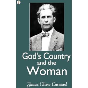 Curwood, James Oliver God's Country- And The Woman Curwood, James Oliver God's Country- And The Woman