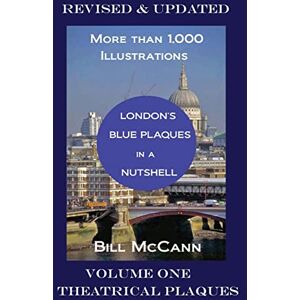 McCann, Bill London's Blue Plaques in a Nutshell: Blue Plaque Story & Theatrical Plaques: Volume 1 McCann, Bill London's Blue Plaques in a Nutshell: Blue Plaque Story & Theatrical Plaques: Volume 1