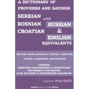 Pješčić, Minja A Dictionary of Proverbs and Sayings: Serbian – Bosnian Croatian with Russian and English Equivalents: Rječnik naših narodnih poslovica i njihovi ... i njihovi ruski i engleski ekvivalenti Pješčić, Minja A Dictionary of Proverbs and Sayings: Serbian – Bosnian Croatian with Russian and English Equivalents: Rječnik naših narodnih poslovica i njihovi ... i njihovi ruski i engleski ekvivalenti