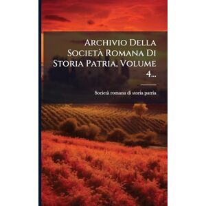 Archivio Della Società Romana Di Storia Patria, Volume 4... Archivio Della Società Romana Di Storia Patria, Volume 4...