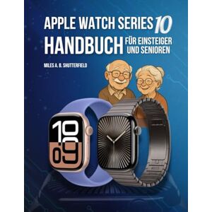 Shutterfield, Miles A. B. Apple Watch Series 10 Handbuch für Einsteiger und Senioren: Einfache Schritt-für-Schritt Anleitung Shutterfield, Miles A. B. Apple Watch Series 10 Handbuch für Einsteiger und Senioren: Einfache Schritt-für-Schritt Anleitung