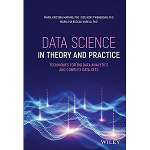 Wiley Data Science in Theory and Practice: Techniques for Big Data Analytics and Complex Data Sets Wiley Data Science in Theory and Practice: Techniques for Big Data Analytics and Complex Data Sets
