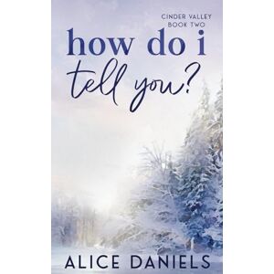 Daniels, Alice How Do I Tell You?: A Small Town Forced Proximity Romance (The Cinder Valley Series) Daniels, Alice How Do I Tell You?: A Small Town Forced Proximity Romance (The Cinder Valley Series)