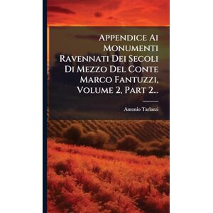 Tarlazzi, Antonio Appendice Ai Monumenti Ravennati Dei Secoli Di Mezzo Del Conte Marco Fantuzzi, Volume 2, Part 2... Tarlazzi, Antonio Appendice Ai Monumenti Ravennati Dei Secoli Di Mezzo Del Conte Marco Fantuzzi, Volume 2, Part 2...