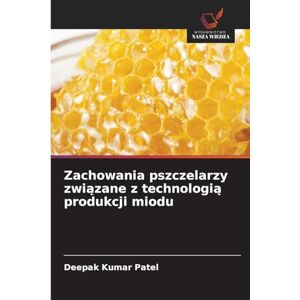 Patel, Deepak Kumar Zachowania pszczelarzy związane z technologią produkcji miodu Patel, Deepak Kumar Zachowania pszczelarzy związane z technologią produkcji miodu