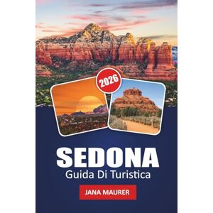 Maurer, Jana SEDONA GUIDA DI TURISTICA 2026: Avventure su Red Rock, escursioni panoramiche, esplorazione all'aperto e gemme nascoste nel deserto Maurer, Jana SEDONA GUIDA DI TURISTICA 2026: Avventure su Red Rock, escursioni panoramiche, esplorazione all'aperto e gemme nascoste nel deserto