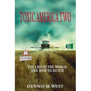 West, Dennis M Toxic America 2: The Lies Of The World And How To Detox West, Dennis M Toxic America 2: The Lies Of The World And How To Detox