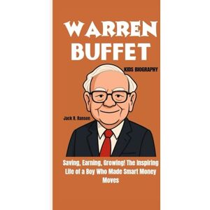 R. Ranson, Jack WARREN BUFFET KIDS BIOGRAPHY: Saving, Earning, Growing! The Inspiring Life of a Boy Who Made Smart Money Moves R. Ranson, Jack WARREN BUFFET KIDS BIOGRAPHY: Saving, Earning, Growing! The Inspiring Life of a Boy Who Made Smart Money Moves