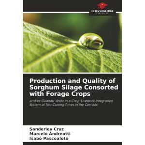 Cruz, Sanderley Production and Quality of Sorghum Silage Consorted with Forage Crops: and/or Guandu-Anão in a Crop-Livestock Integration System at Two Cutting Times in the Cerrado Cruz, Sanderley Production and Quality of Sorghum Silage Consorted with Forage Crops: and/or Guandu-Anão in a Crop-Livestock Integration System at Two Cutting Times in the Cerrado