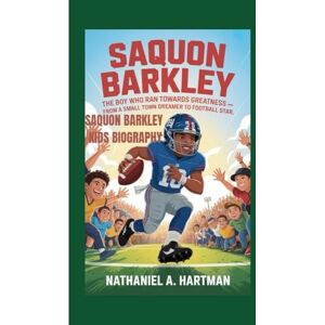 A. Hartman, Nathaniel SAQUON BARKLEY KIDS BIOGRAPHY: Saquon Barkley: The Boy Who Ran Towards Greatness – From a Small Town Dreamer to Football Star A. Hartman, Nathaniel SAQUON BARKLEY KIDS BIOGRAPHY: Saquon Barkley: The Boy Who Ran Towards Greatness – From a Small Town Dreamer to Football Star