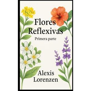 Lorenzen, Alexis Andrés Flores reflexivas primera parte: 1 (Flores reflexivas parte 1) Lorenzen, Alexis Andrés Flores reflexivas primera parte: 1 (Flores reflexivas parte 1)