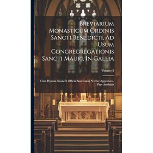 Anonymous Breviarium Monasticum Ordinis Sancti Benedicti, Ad Usum Congregregationis Sancti Mauri, In Gallia: Cum Hymnis Novis Et Officiis Sanctorum Noviter Approbatis. Pars Aestivalis; Volume 2 Anonymous Breviarium Monasticum Ordinis Sancti Benedicti, Ad Usum Congregregationis Sancti Mauri, In Gallia: Cum Hymnis Novis Et Officiis Sanctorum Noviter Approbatis. Pars Aestivalis; Volume 2