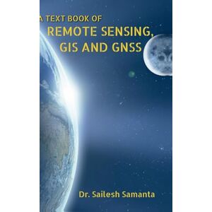 Dr Sailesh Samanta A Text Book of Remote Sensing, GIS and Gnss Dr Sailesh Samanta A Text Book of Remote Sensing, GIS and Gnss