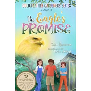 Greneaux, Erin The Eagle's Promise: 5 (The Gold Feather Gardeners) Greneaux, Erin The Eagle's Promise: 5 (The Gold Feather Gardeners)