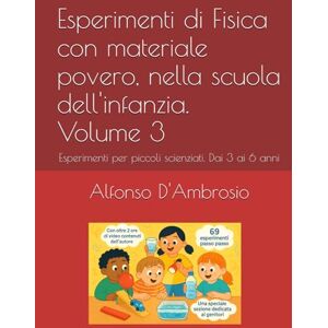 D'Ambrosio, Alfonso Esperimenti di Fisica con materiale povero, nella scuola dell'infanzia. Volume 3: Esperimenti per piccoli scienziati. Dai 3 ai 6 anni (Libri per le STEM) D'Ambrosio, Alfonso Esperimenti di Fisica con materiale povero, nella scuola dell'infanzia. Volume 3: Esperimenti per piccoli scienziati. Dai 3 ai 6 anni (Libri per le STEM)