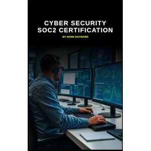 Hayward, Mark Cyber Security SOC2 Certification: A must for all SOC's to get certified (Series 9) Hayward, Mark Cyber Security SOC2 Certification: A must for all SOC's to get certified (Series 9)