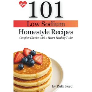 Ford, Ruth 101 Low Sodium Homestyle Recipes: Comfort Classics with a Heart-Healthy Twist Ford, Ruth 101 Low Sodium Homestyle Recipes: Comfort Classics with a Heart-Healthy Twist