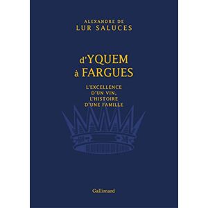Lur Saluces, Alexandre de D'Yquem à Fargues: L'excellence d'un vin, l'histoire d'une famille Lur Saluces, Alexandre de D'Yquem à Fargues: L'excellence d'un vin, l'histoire d'une famille