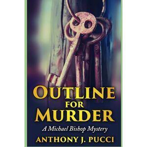 Pucci, Anthony J. Outline for Murder: A Michael Bishop Mystery (Michael Bishop Mysteries) Pucci, Anthony J. Outline for Murder: A Michael Bishop Mystery (Michael Bishop Mysteries)