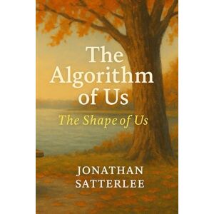 Satterlee, Jonathan The Algorithm of Us: Book 2: The Shape of Us (The Algorithm of us series) Satterlee, Jonathan The Algorithm of Us: Book 2: The Shape of Us (The Algorithm of us series)