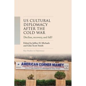 United Us Cultural Diplomacy After the Cold War: Decline, Recovery, and Fall? (Key Studies in Diplomacy) United Us Cultural Diplomacy After the Cold War: Decline, Recovery, and Fall? (Key Studies in Diplomacy)