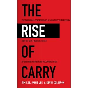 Lee The Rise of Carry: The Dangerous Consequences of Volatility Suppression and the New Financial Order of Decaying Growth and Recurring Crisis (BUSINESS BOOKS) Lee The Rise of Carry: The Dangerous Consequences of Volatility Suppression and the New Financial Order of Decaying Growth and Recurring Crisis (BUSINESS BOOKS)