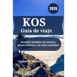 Merritt, Lindsey D. KOS Guía de viaje 2026: Descubra pueblos con encanto, playas infinitas y un sabor auténtico Merritt, Lindsey D. KOS Guía de viaje 2026: Descubra pueblos con encanto, playas infinitas y un sabor auténtico