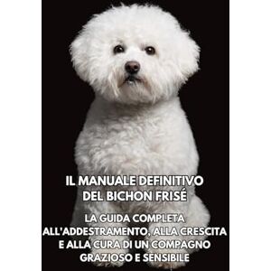 Books, Inkspire Il Manuale Definitivo del Bichon Frisé: La Guida Completa all'Addestramento, alla Crescita e alla Cura di un Compagno Grazioso e Sensibile Books, Inkspire Il Manuale Definitivo del Bichon Frisé: La Guida Completa all'Addestramento, alla Crescita e alla Cura di un Compagno Grazioso e Sensibile