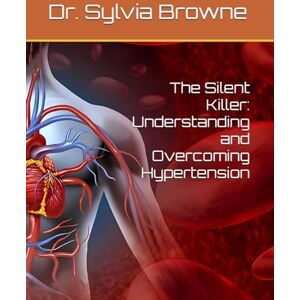 Browne, Dr. Sylvia The Silent Killer: Understanding and Overcoming Hypertension Browne, Dr. Sylvia The Silent Killer: Understanding and Overcoming Hypertension