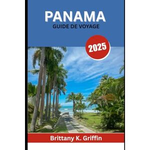 Griffin PANAMA GUIDE DE VOYAGE 2025: Une terre de légendes, de paysages luxuriants et de saveurs inoubliables Griffin PANAMA GUIDE DE VOYAGE 2025: Une terre de légendes, de paysages luxuriants et de saveurs inoubliables