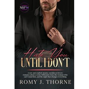 Thorne, Romy J. Hate You Until I Don’t: A raw and explicit steamy enemies-to-lovers romance about a cocky billionaire boss, the woman who can’t stand him, and the night that changes everything (NSFW) Thorne, Romy J. Hate You Until I Don’t: A raw and explicit steamy enemies-to-lovers romance about a cocky billionaire boss, the woman who can’t stand him, and the night that changes everything (NSFW)