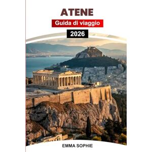 Sophie, Emma ATENE GUIDA DI VIAGGIO 2026: Esplora antiche rovine, passeggia per le strade storiche, scopri gemme nascoste, assapora la cucina locale, goditi viste ... vivi festival culturali e fughe rilassanti. Sophie, Emma ATENE GUIDA DI VIAGGIO 2026: Esplora antiche rovine, passeggia per le strade storiche, scopri gemme nascoste, assapora la cucina locale, goditi viste ... vivi festival culturali e fughe rilassanti.